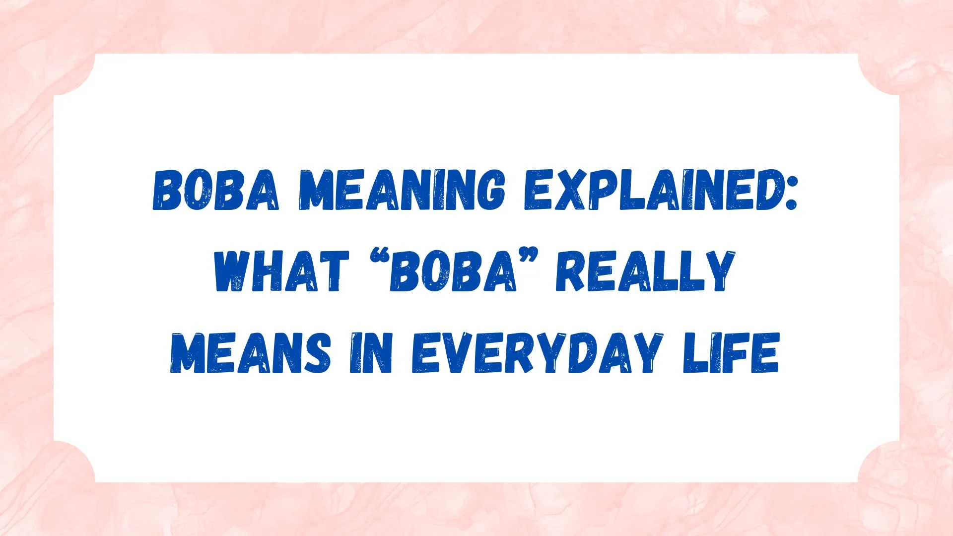 Boba Meaning Explained: What “Boba” Really Means in Everyday Life