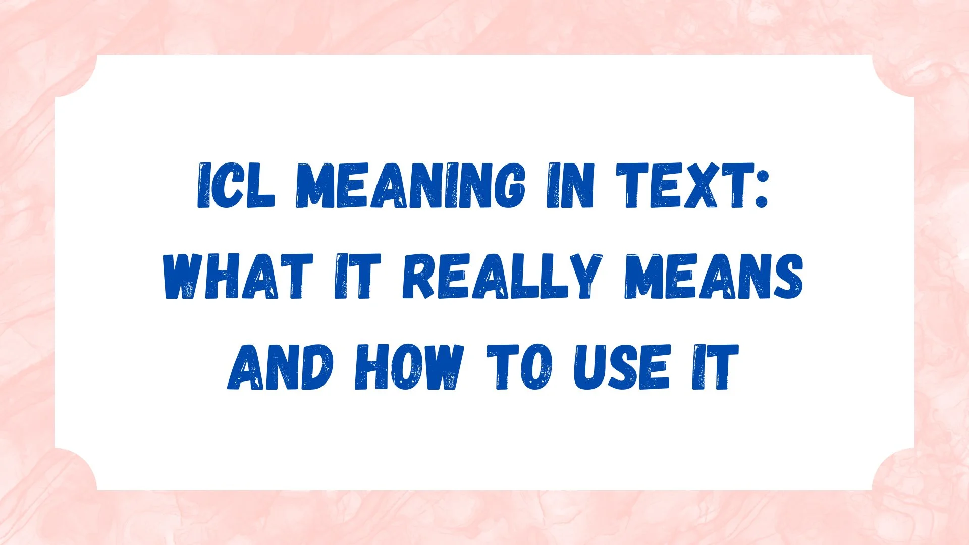 ICL Meaning in Text: What It Really Means and How to Use It