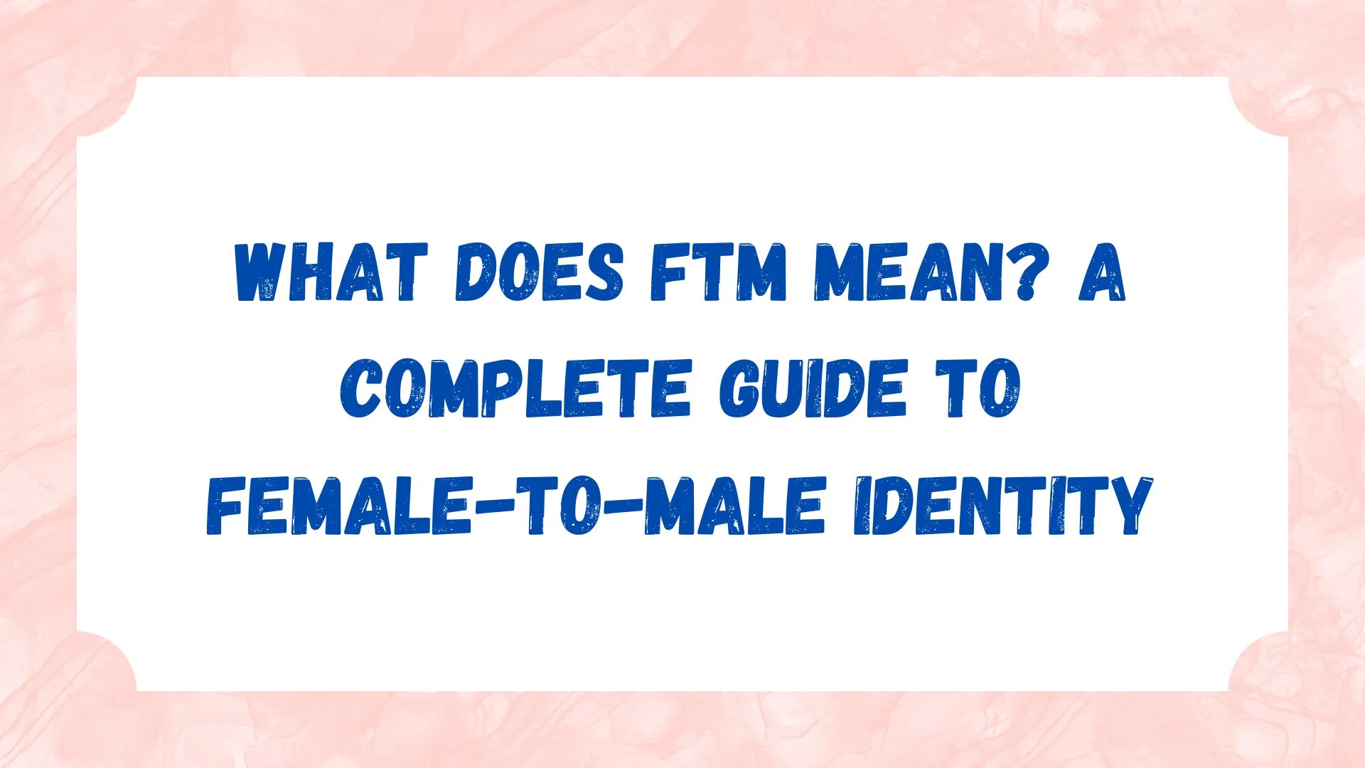 What Does FTM Mean? A Complete Guide to Female-to-Male Identity