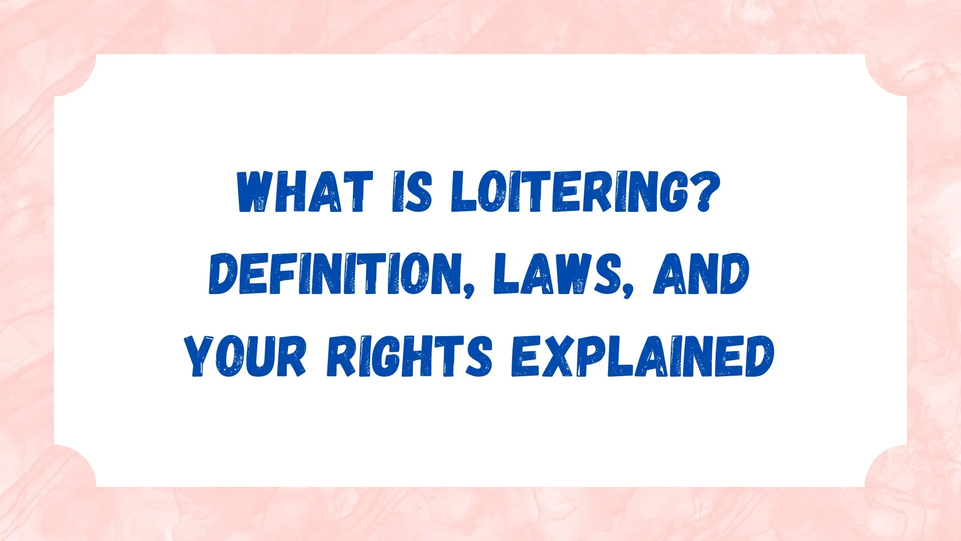 What Is Loitering? Definition, Laws, and Your Rights Explained