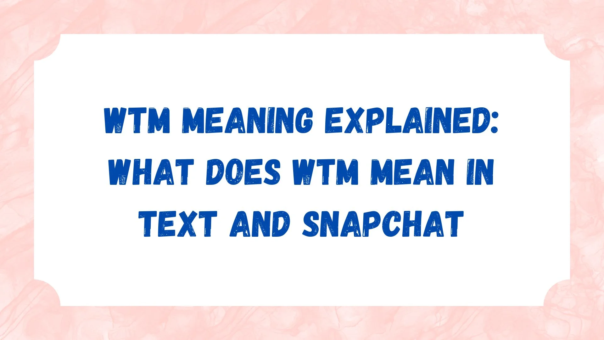 WTM Meaning Explained: What Does WTM Mean in Text and Snapchat